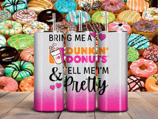 Bring Me Dunkin & Tell Me I’m Pretty” 20oz Tumbler – Funny Coffee Lover Cup