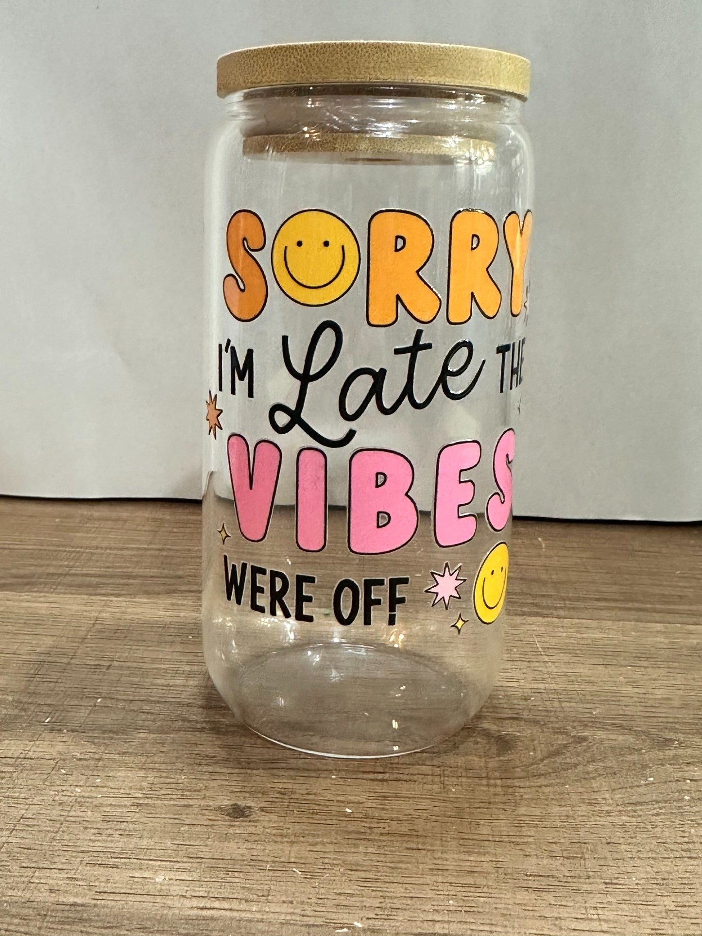 Sorry I’m Late The Vibes Were Off – 16oz UV DTF Libby Glass with Bamboo Lid, Plastic Straw & Smiley Sun Charm