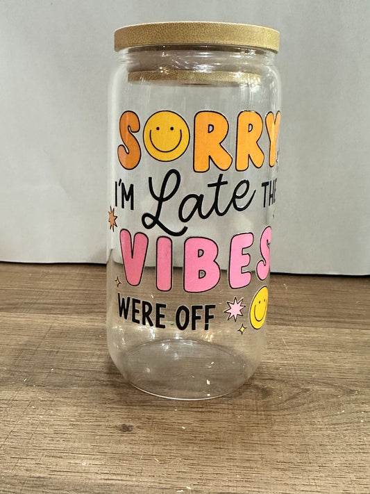 Sorry I’m Late The Vibes Were Off – 16oz UV DTF Libby Glass with Bamboo Lid, Plastic Straw & Smiley Sun Charm