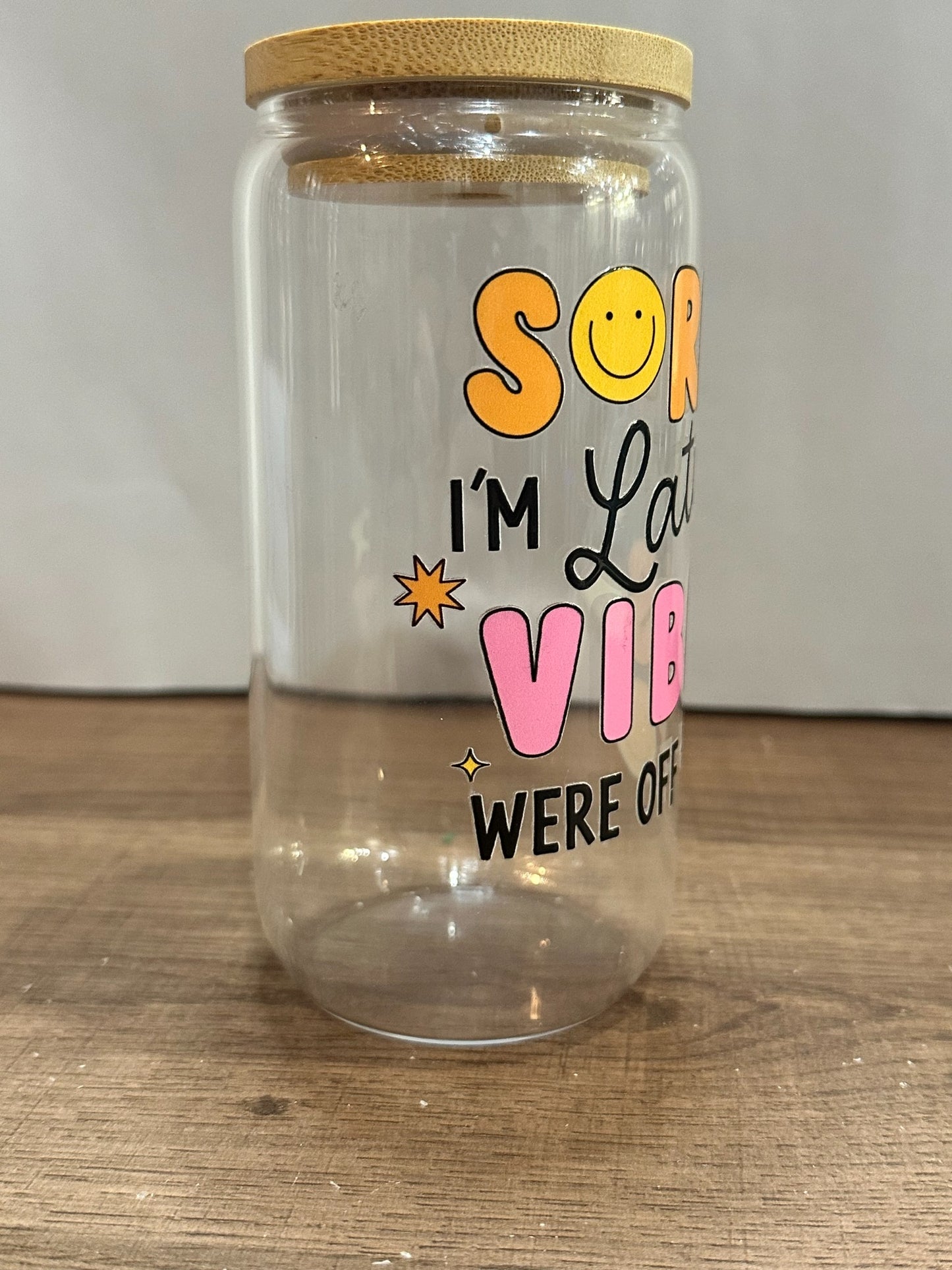 Sorry I’m Late The Vibes Were Off – 16oz UV DTF Libby Glass with Bamboo Lid, Plastic Straw & Smiley Sun Charm