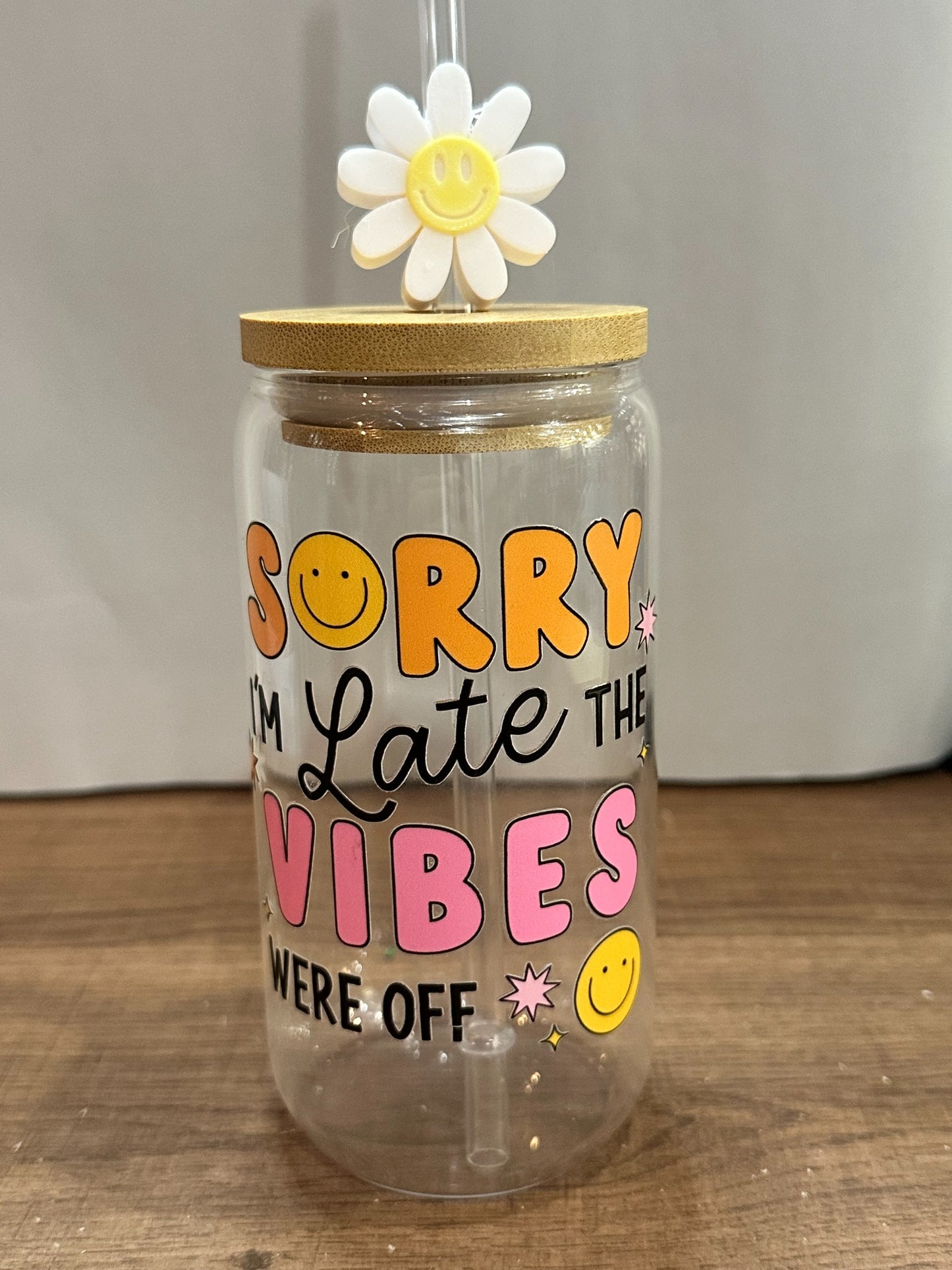Sorry I’m Late The Vibes Were Off – 16oz UV DTF Libby Glass with Bamboo Lid, Plastic Straw & Smiley Sun Charm
