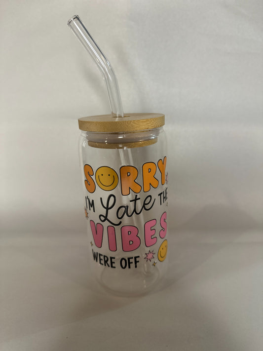 Sorry I’m Late the Vibes Were Off – 16oz Libby Glass Can with Bamboo Lid & Glass Straw
