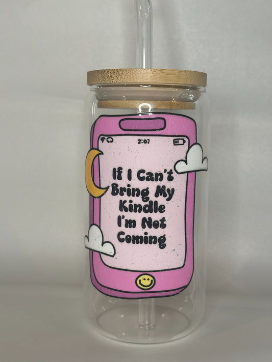 If I Can’t Bring My Kindle I’m Not Coming – 16oz Libby Glass Can with Straw